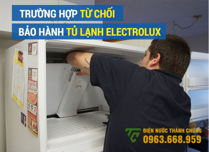 Các trường hợp từ chối bảo hành tủ lạnh Electrolux