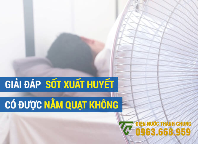 Giải đáp sốt xuất huyết có được nằm quạt không